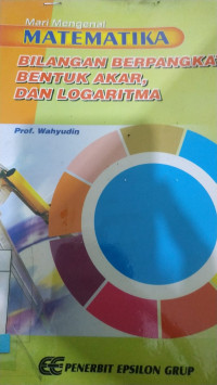 MARI MENGENAL MATEMATIKA BILANGAN BERPANGKAT, BENTUK AKAR, DAN LOGARITMA