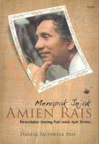 MENAPAK JEJAK AMIEN RAIS PERSEMBAHAN SEORANG PUTRI UNTUK AYAH TERCINTA